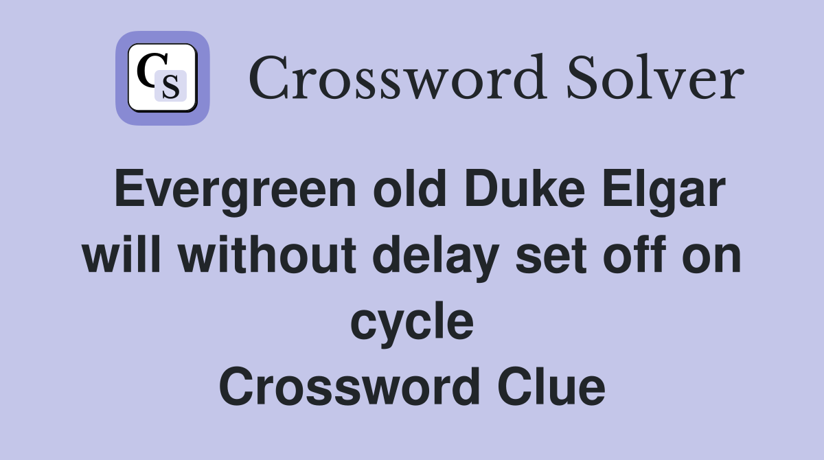 Evergreen old Duke Elgar will without delay set off on cycle